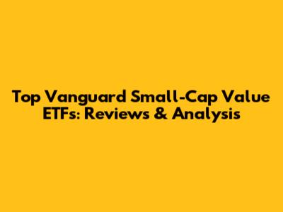 Top Vanguard Small-Cap Value ETFs: Reviews & Analysis