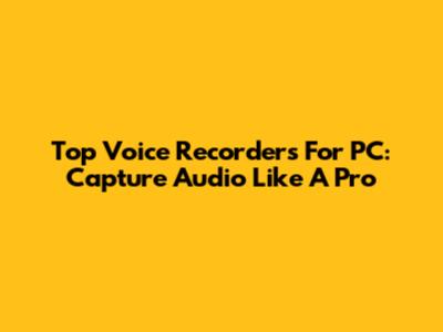 Top Voice Recorders For PC: Capture Audio Like A Pro