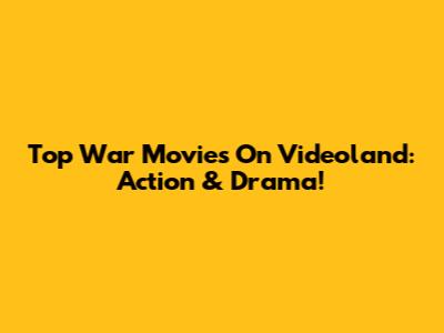 Top War Movies On Videoland: Action & Drama!