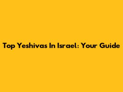 Top Yeshivas In Israel: Your Guide