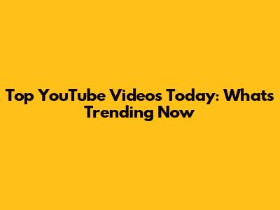 Top YouTube Videos Today: What's Trending Now