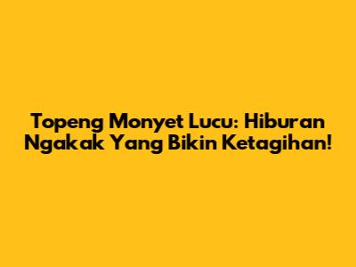Topeng Monyet Lucu: Hiburan Ngakak Yang Bikin Ketagihan!