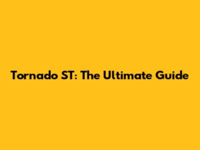 Tornado ST: The Ultimate Guide