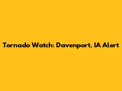 Tornado Watch: Davenport, IA Alert