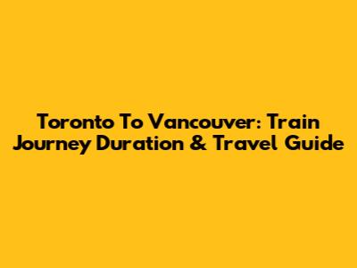 Toronto To Vancouver: Train Journey Duration & Travel Guide