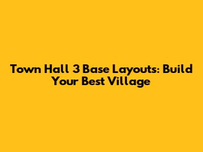 Town Hall 3 Base Layouts: Build Your Best Village
