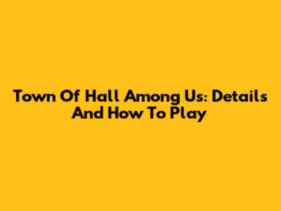 Town Of Hall Among Us: Details And How To Play