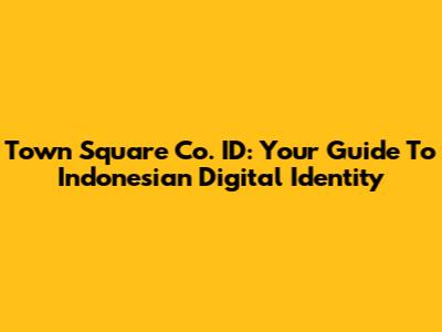 Town Square Co. ID: Your Guide To Indonesian Digital Identity