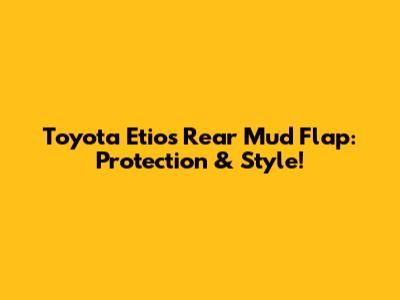 Toyota Etios Rear Mud Flap: Protection & Style!