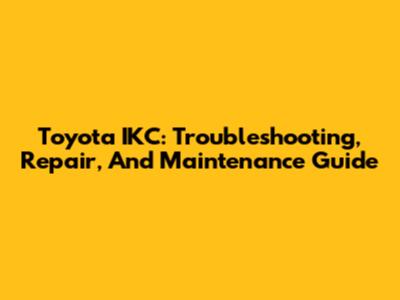 Toyota IKC: Troubleshooting, Repair, And Maintenance Guide