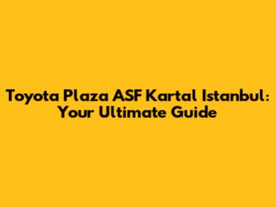 Toyota Plaza ASF Kartal Istanbul: Your Ultimate Guide