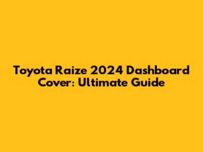 Toyota Raize 2024 Dashboard Cover: Ultimate Guide