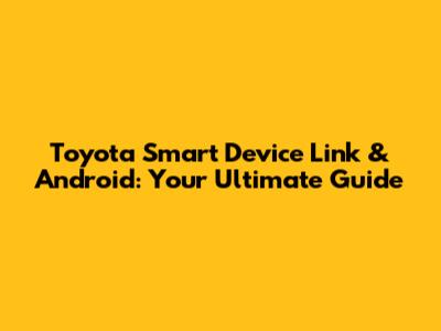 Toyota Smart Device Link & Android: Your Ultimate Guide