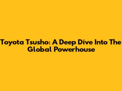 Toyota Tsusho: A Deep Dive Into The Global Powerhouse