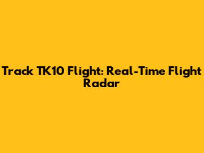Track TK10 Flight: Real-Time Flight Radar