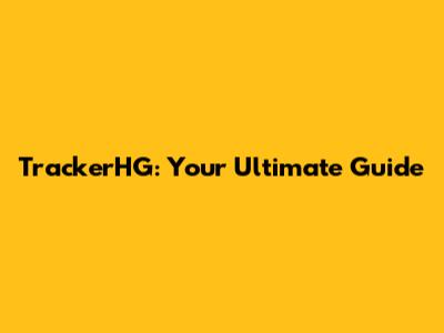 TrackerHG: Your Ultimate Guide
