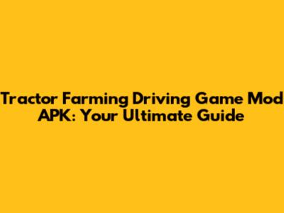 Tractor Farming Driving Game Mod APK: Your Ultimate Guide