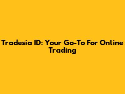 Tradesia ID: Your Go-To For Online Trading