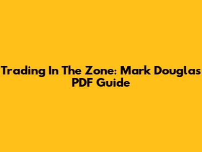 Trading In The Zone: Mark Douglas PDF Guide