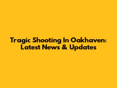 Tragic Shooting In Oakhaven: Latest News & Updates