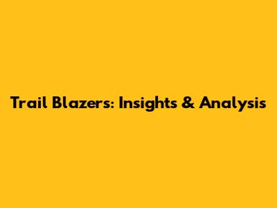Trail Blazers: Insights & Analysis