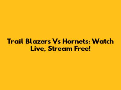 Trail Blazers Vs Hornets: Watch Live, Stream Free!