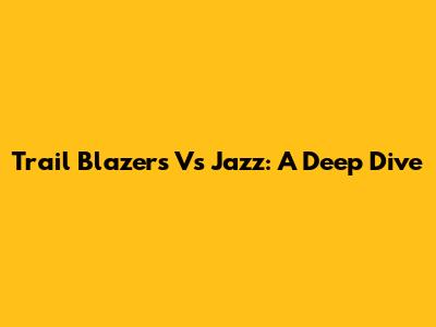 Trail Blazers Vs Jazz: A Deep Dive