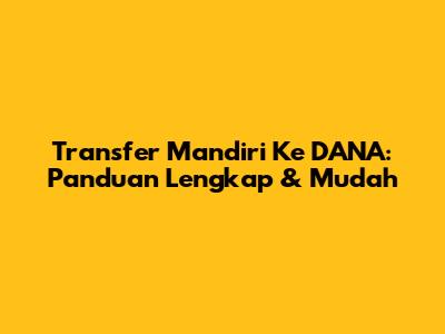 Transfer Mandiri Ke DANA: Panduan Lengkap & Mudah