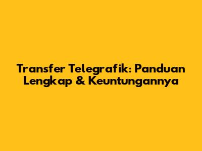 Transfer Telegrafik: Panduan Lengkap & Keuntungannya