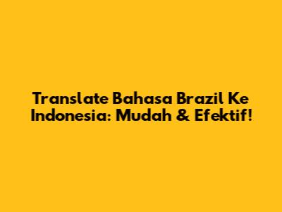 Translate Bahasa Brazil Ke Indonesia: Mudah & Efektif!