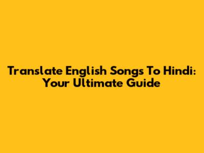 Translate English Songs To Hindi: Your Ultimate Guide