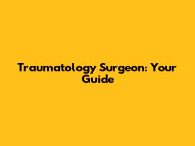 Traumatology Surgeon: Your Guide
