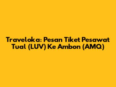 Traveloka: Pesan Tiket Pesawat Tual (LUV) Ke Ambon (AMQ)