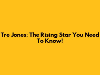 Tre Jones: The Rising Star You Need To Know!