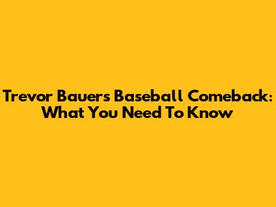 Trevor Bauer's Baseball Comeback: What You Need To Know