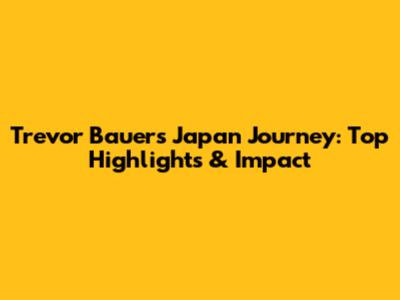 Trevor Bauer's Japan Journey: Top Highlights & Impact