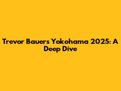 Trevor Bauer's Yokohama 2025: A Deep Dive