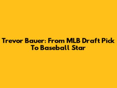 Trevor Bauer: From MLB Draft Pick To Baseball Star