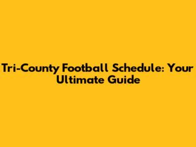 Tri-County Football Schedule: Your Ultimate Guide