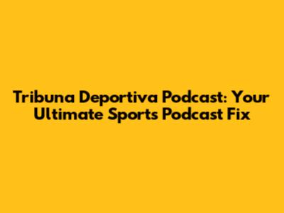 Tribuna Deportiva Podcast: Your Ultimate Sports Podcast Fix