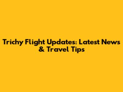 Trichy Flight Updates: Latest News & Travel Tips
