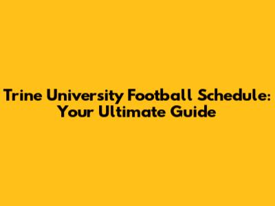 Trine University Football Schedule: Your Ultimate Guide