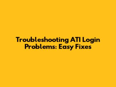 Troubleshooting ATI Login Problems: Easy Fixes