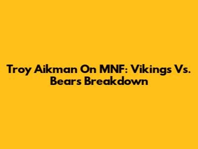 Troy Aikman On MNF: Vikings Vs. Bears Breakdown