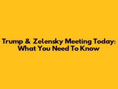Trump & Zelensky Meeting Today: What You Need To Know