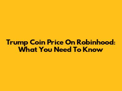 Trump Coin Price On Robinhood: What You Need To Know