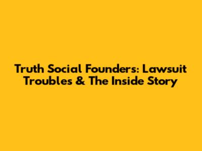 Truth Social Founders: Lawsuit Troubles & The Inside Story