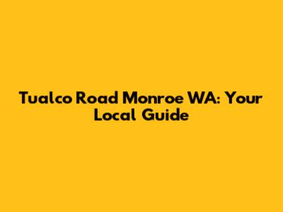 Tualco Road Monroe WA: Your Local Guide
