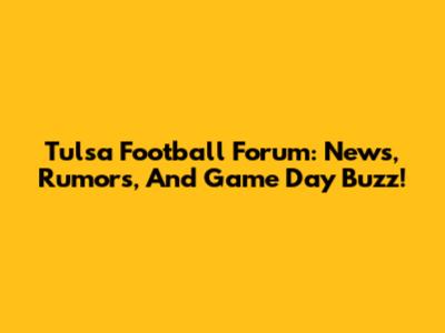 Tulsa Football Forum: News, Rumors, And Game Day Buzz!