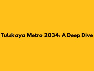 Tulskaya Metro 2034: A Deep Dive